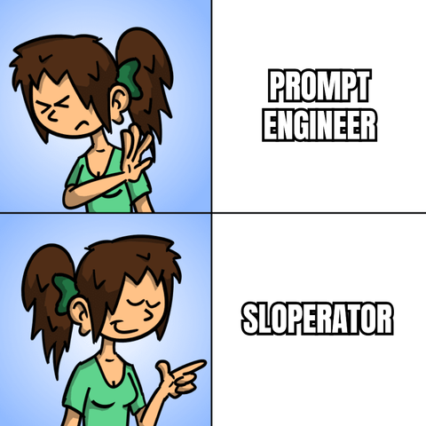 FLOSS "drake meme".
Don't like: Prompt engineer
Like: Sloperator