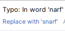 An autocorrect suggestion from an application.  It reads:

Typo: in word 'narf'

Replace with 'snarf'