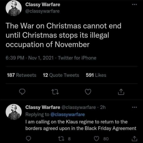 A screenshot of a tweet from "Classy Warfare".  It reads:

"The War on Christmas cannot end until Christmas stops its illegal occupation of November.  I am calling on the Klaus regime to return to the borders agreed upon in the Black Friday Agreement."