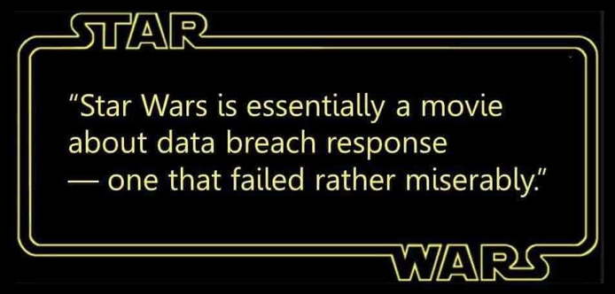 “Star Wars is essentially a movie about data breach response — one that failed rather miserably.”
