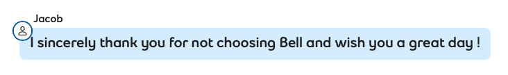 Last message from Bell support: “I sincerely thank you for not choosing Bell and wish you a great day!”