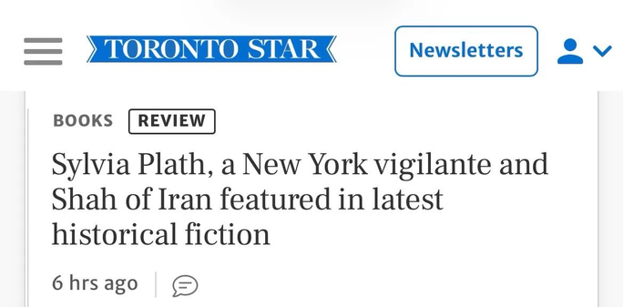 A headline from the Toronto Star newspaper website.  It reads: "Sylvia Plath, a New York vigilante and Shah of Iran featured in latest historical fiction."