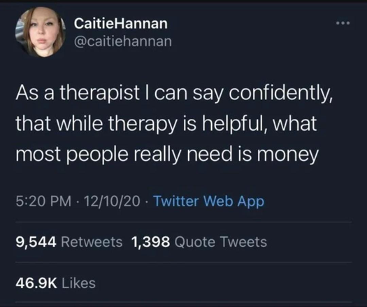 A post from @CaitieHannan.  It reads: "As a therapist, I can say confidently that while therapy is helpful, what most people really need is money."