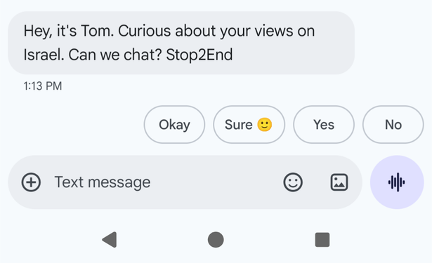 A single text message. It reads "Hey, it's Tom. Curious about your views on Israel. Can we chat? Stop2End"